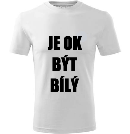 Triko "JE OK BÝT BÍLÝ" bílé